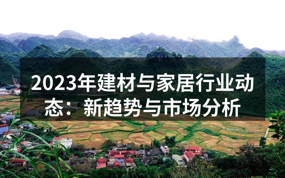 2023年建材与家居行业动态：新趋势与市场分析
